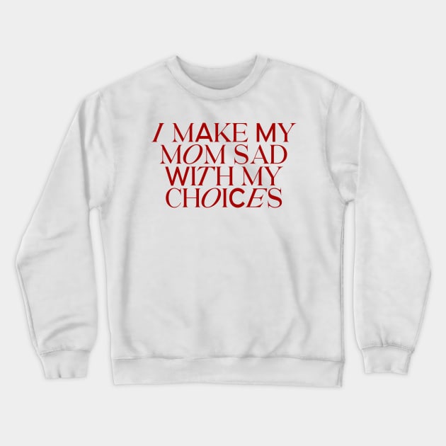 I make my mom sad with my choices Crewneck Sweatshirt by Asilynn